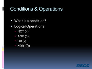 Conditions & Operations
 What is a condition?
 Logical Operations
 NOT (~)
 AND (^)
 OR (v)
 XOR (⊕)
 