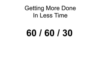 Getting More Done
In Less Time

60 / 60 / 30

 