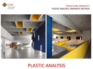 STRUCTURAL ANALYSIS II
PLASTIC ANALYSIS. KINEMATIC METHOD
PLASTIC ANALYSIS
 