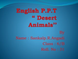 By
Name : Sankalp.R.Angadi
Class : 6/B
Roll. No : 31
 