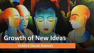 Growth of New Ideas
CLASS 6 (Social Science)
 