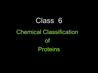 Chemical ClassificationChemical Classification
ofof
ProteinsProteins
Class 6Class 6
 
