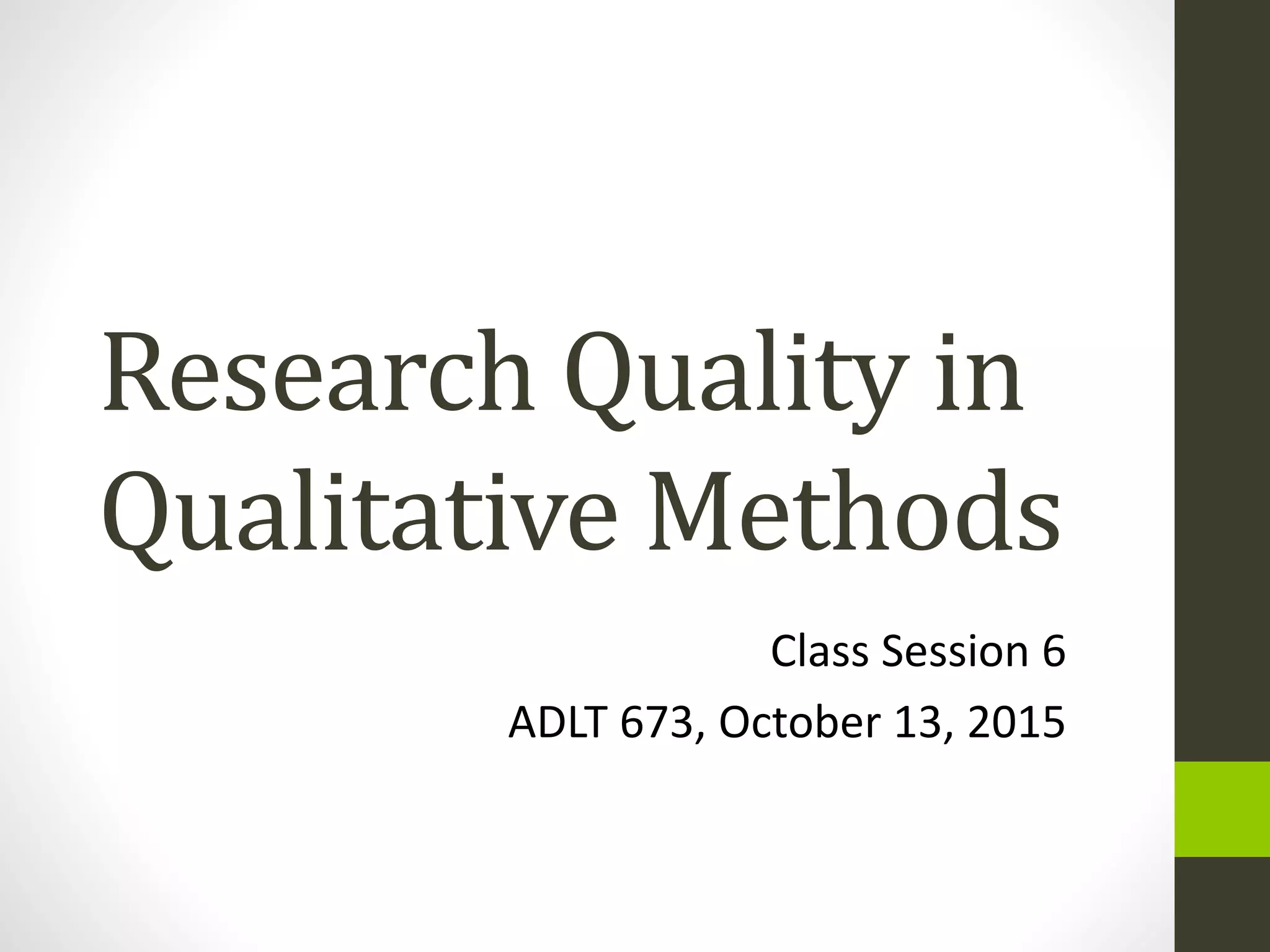 Research Quality in
Qualitative Methods
Class Session 6
ADLT 673, October 13, 2015
 
