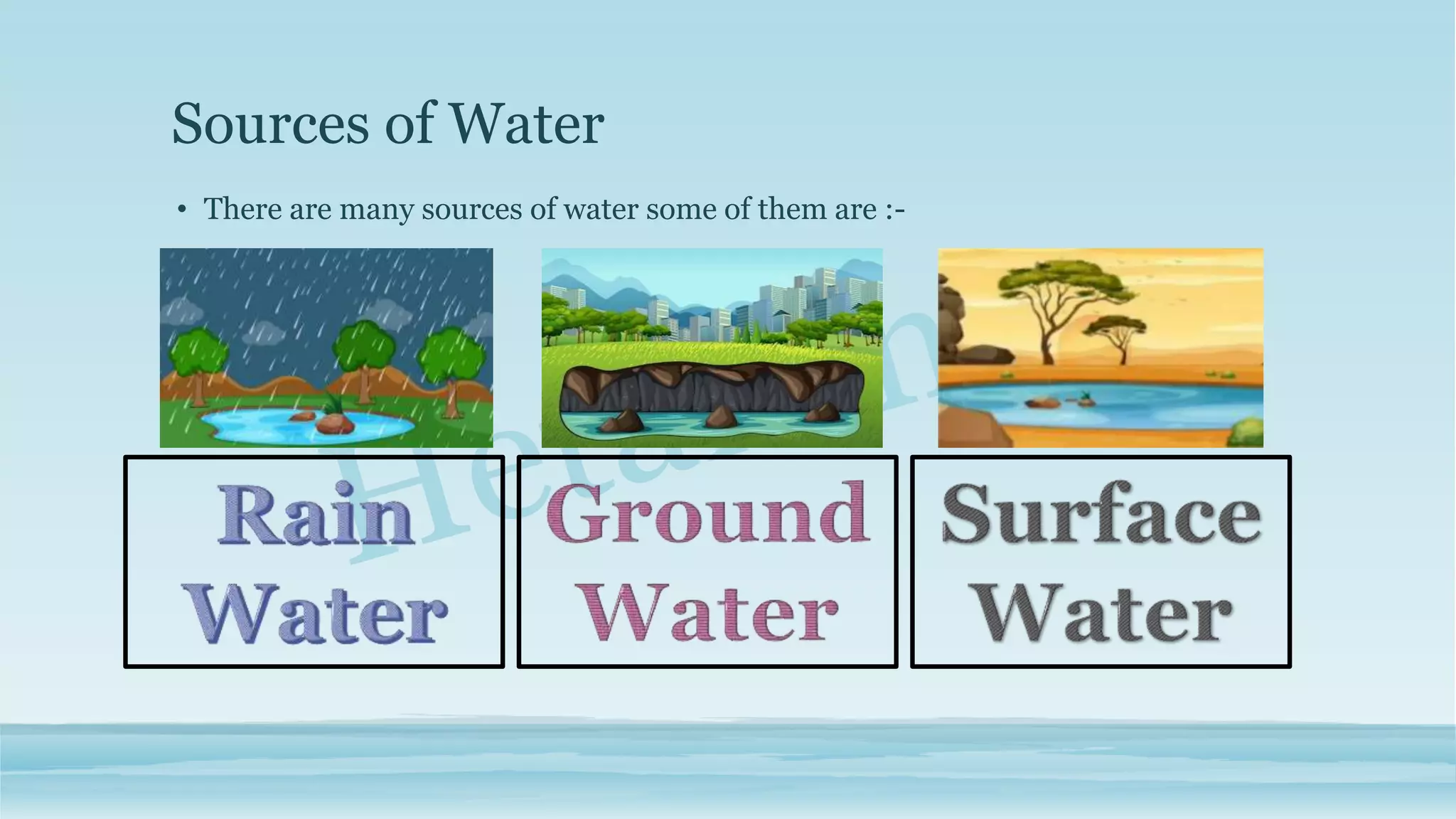 Sources of Water
• There are many sources of water some of them are :-
 