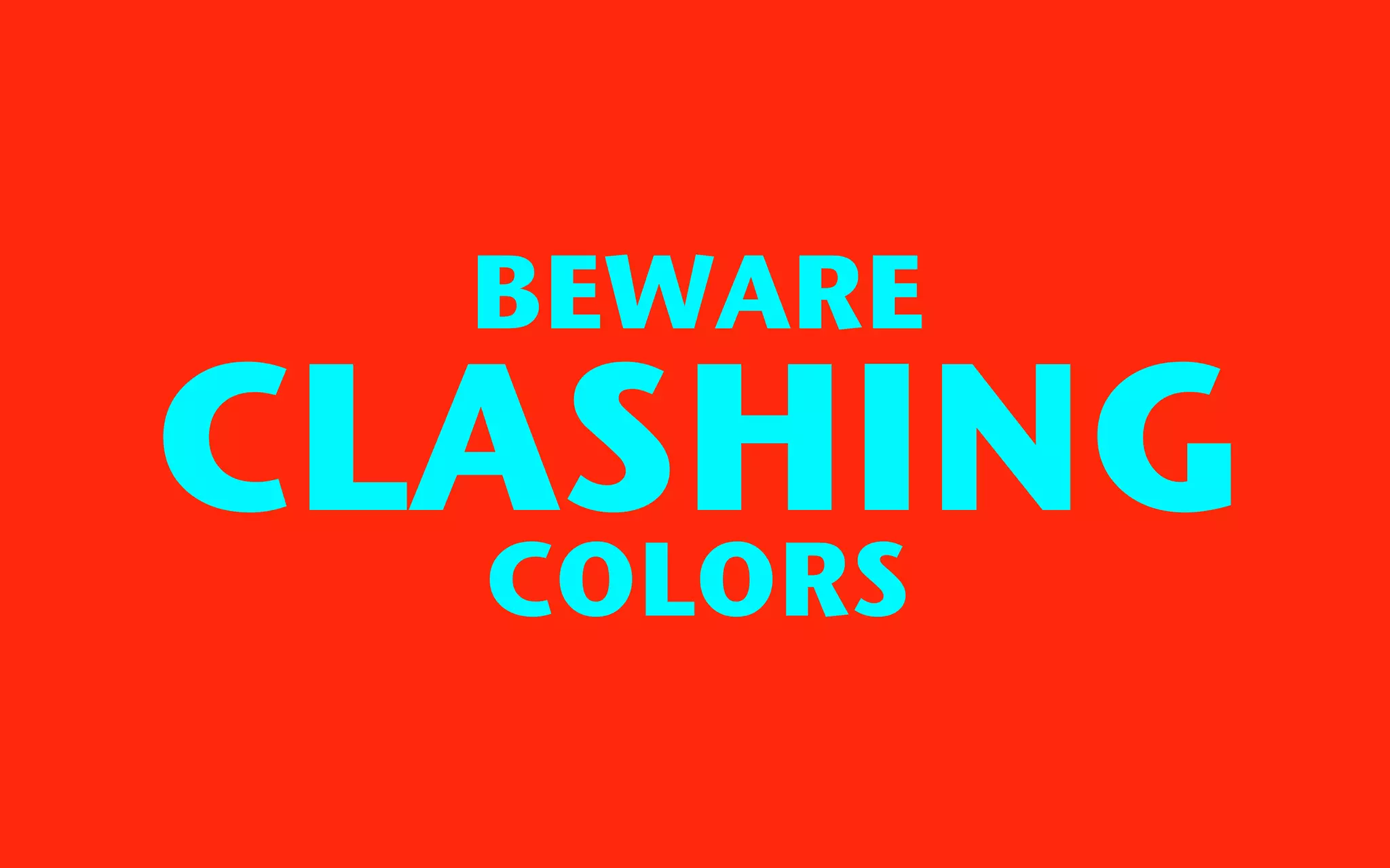 BEWARE
CLASHING
  COLORS
 