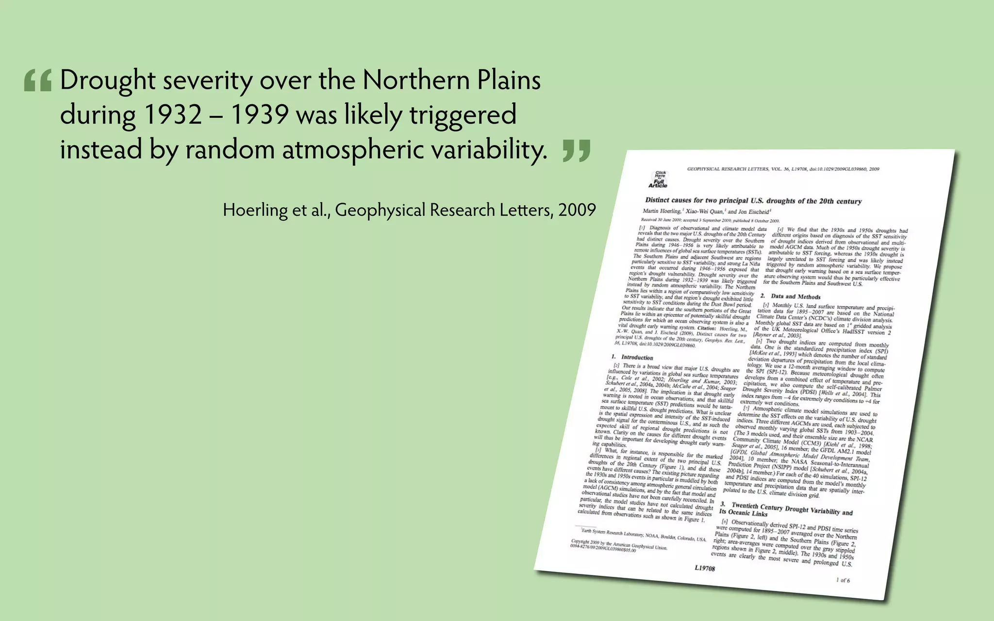 “   Drought severity over the Northern Plains
    during 1932 – 1939 was likely triggered

                                                               ”
    instead by random atmospheric variability.
                  Hoerling et al., Geophysical Research Le ers, 2009
 
