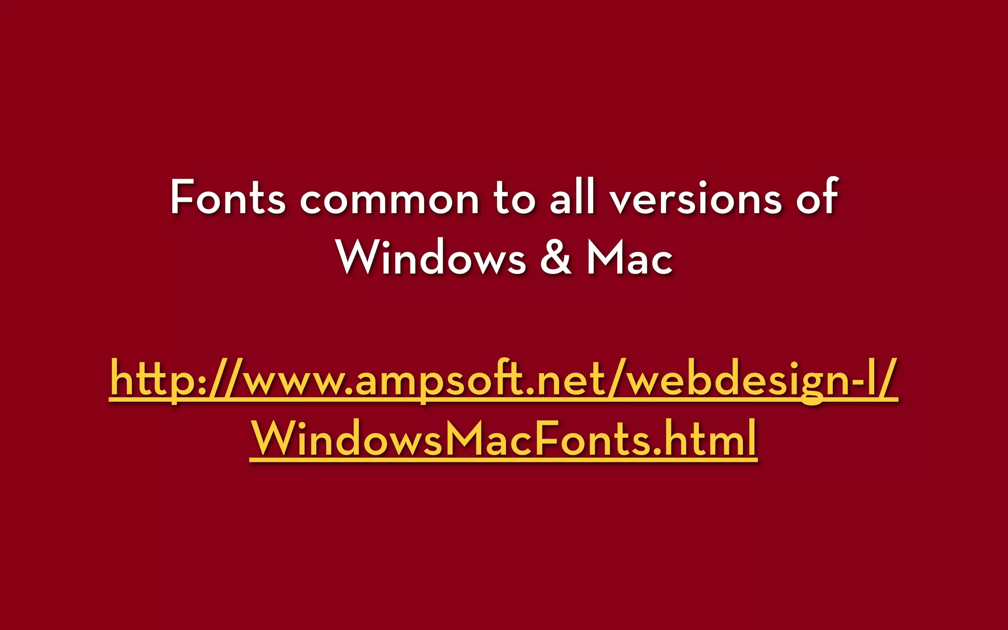 Fonts common to all versions of
         Windows & Mac

h p://www.ampso .net/webdesign-l/
      WindowsMacFonts.html
 