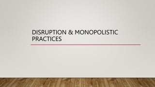 DISRUPTION & MONOPOLISTIC
PRACTICES
 