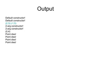Output Default constructor!  Default constructor!  (2,3) (-1,5)   2-arg constructor!  2-arg constructor!  (0,4)  Point dies!  Point dies!  Point dies!  Point dies!  