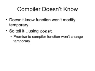 Compiler Doesn’t Know Doesn’t know function won’t modify temporary So tell it…using  const Promise to compiler function won’t change temporary 