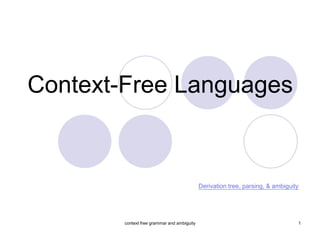 Context-Free Languages


                                             Derivation tree, parsing, & ambiguity




        context free grammar and ambiguity                                       1
 