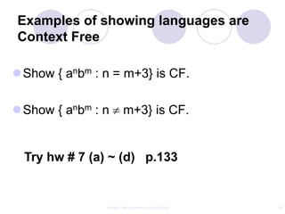 Examples of showing languages are
Context Free

Show { anbm : n = m+3} is CF.

Show { anbm : n       m+3} is CF.


  Try hw # 7 (a) ~ (d) p.133


               context free grammar and ambiguity   18
 