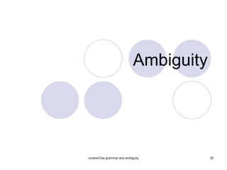 Ambiguity




context free grammar and ambiguity        35
 