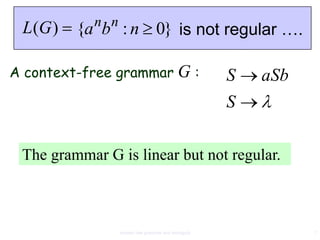 n n
 L(G )   {a b : n 0} is not regular ….

A context-free grammar G :                             S   aSb
                                                       S

 The grammar G is linear but not regular.



                  context free grammar and ambiguity             7
 