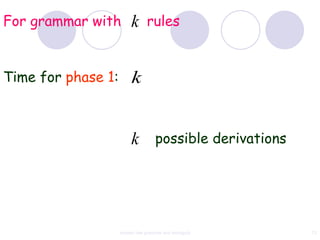 For grammar with         k rules


Time for phase 1:        k


                         k possible derivations




                    context free grammar and ambiguity   72
 
