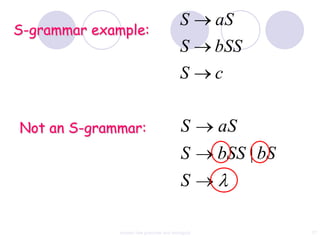 S        aS
S-grammar example:
                                          S        bSS
                                          S        c


Not an S-grammar:                          S       aS
                                           S       bSS | bS
                                           S

              context free grammar and ambiguity              77
 