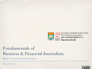 Fundamentals of
Business & Financial Journalism
Week 7: Covering economic events

Jeffrey Timmermans
 