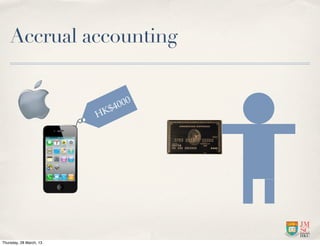 Accrual accounting


                              $4 000
                         HK




Thursday, 28 March, 13
 