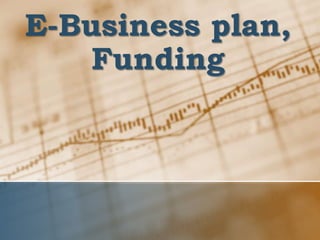 E-Business plan,
Funding
 