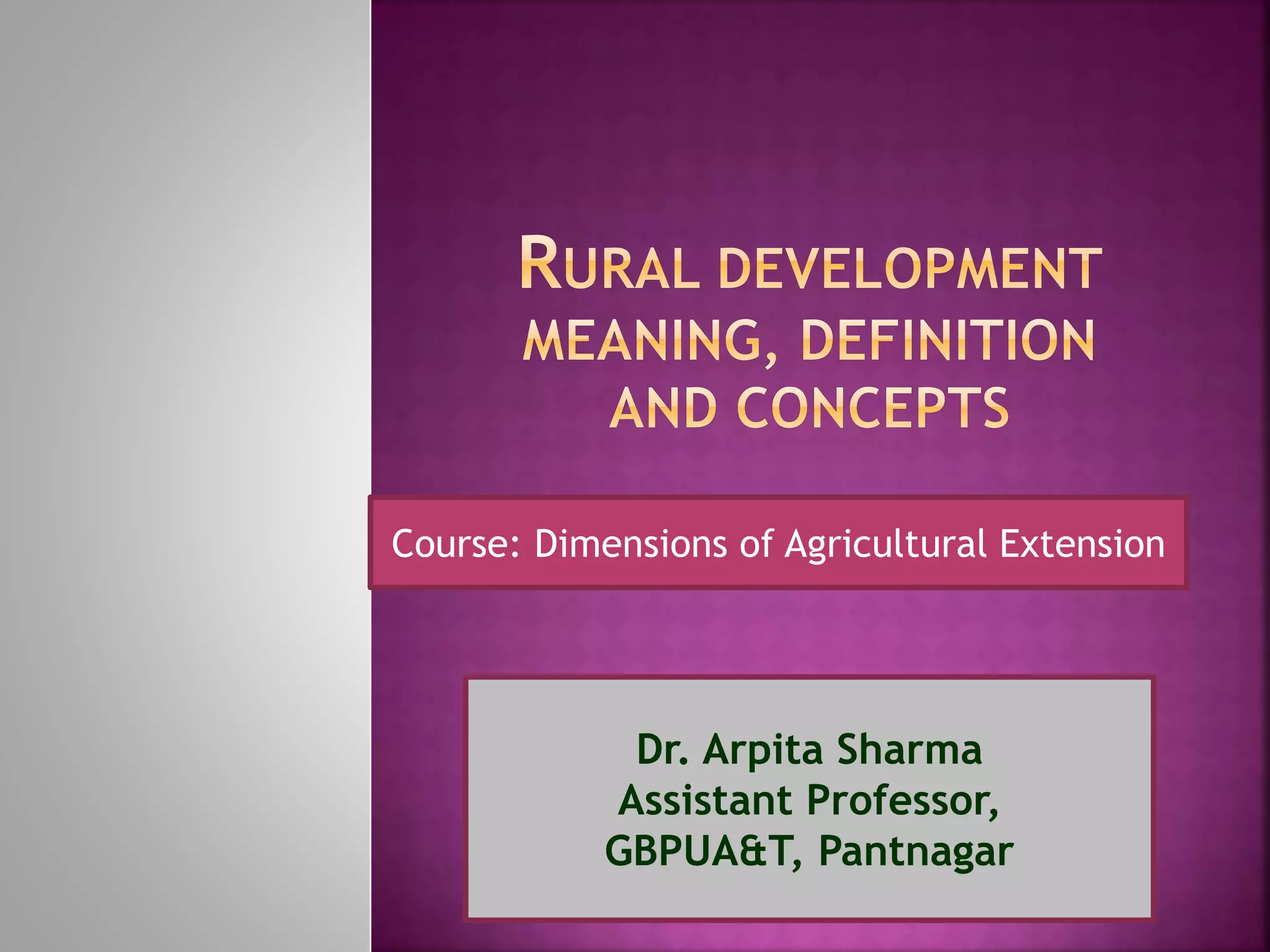 Course: Dimensions of Agricultural Extension
Dr. Arpita Sharma
Assistant Professor,
GBPUA&T, Pantnagar
 