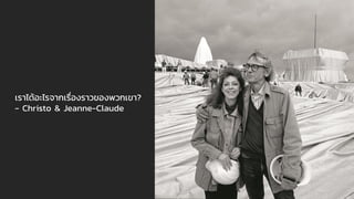 เราได้อะไรจากเรื่องราวของพวกเขา?
- Christo & Jeanne-Claude
 