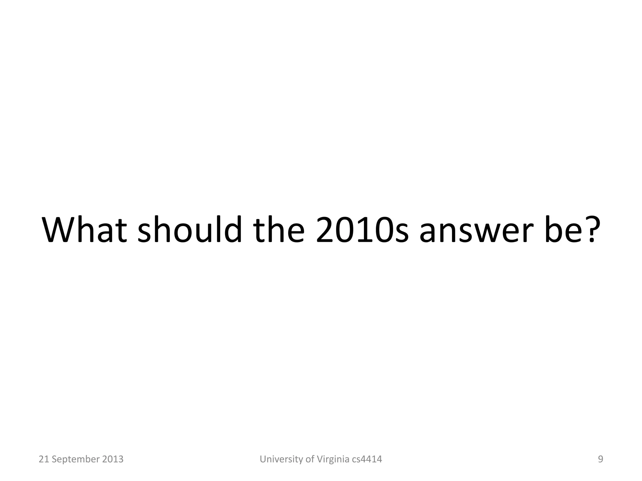 What should the 2010s answer be?
21 September 2013 University of Virginia cs4414 9
 