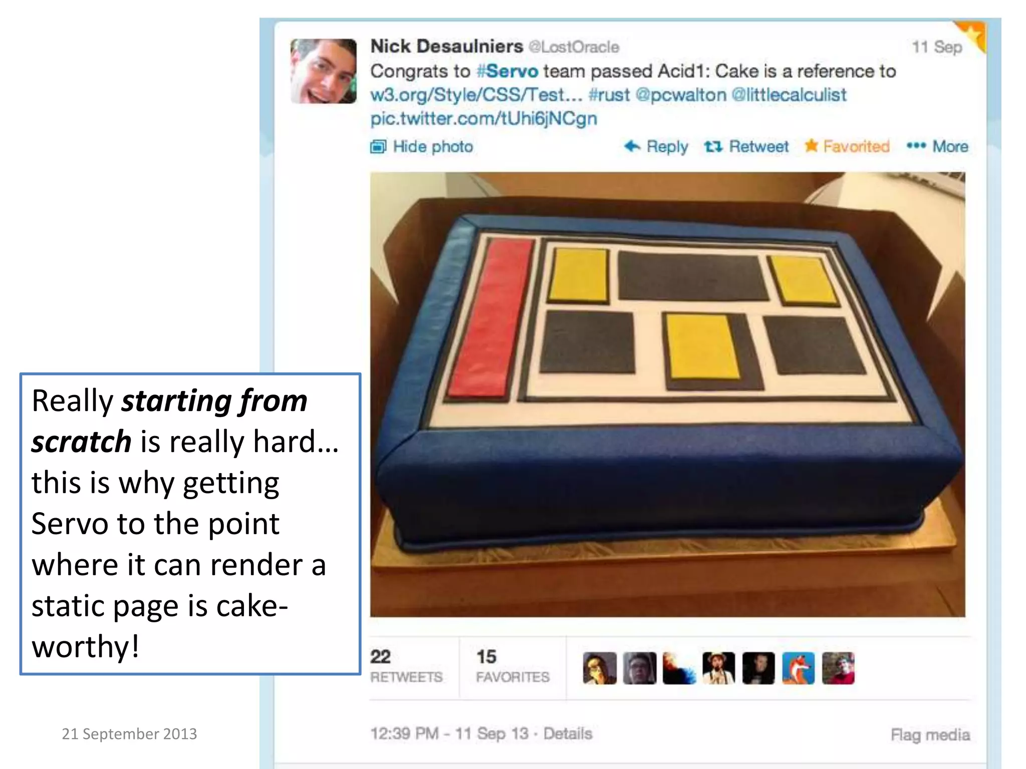 21 September 2013 University of Virginia cs4414 15
Really starting from
scratch is really hard…
this is why getting
Servo to the point
where it can render a
static page is cake-
worthy!
 