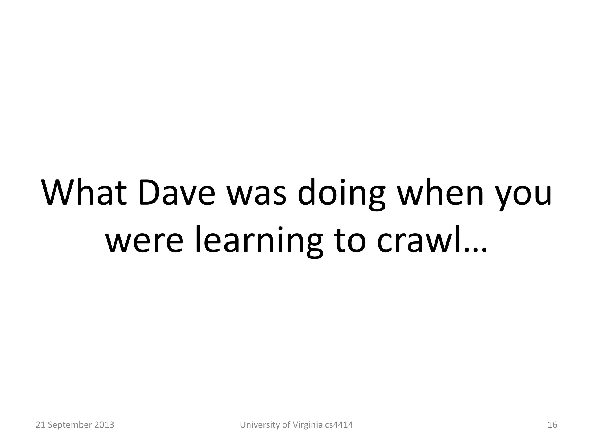 What Dave was doing when you
were learning to crawl…
21 September 2013 University of Virginia cs4414 16
 