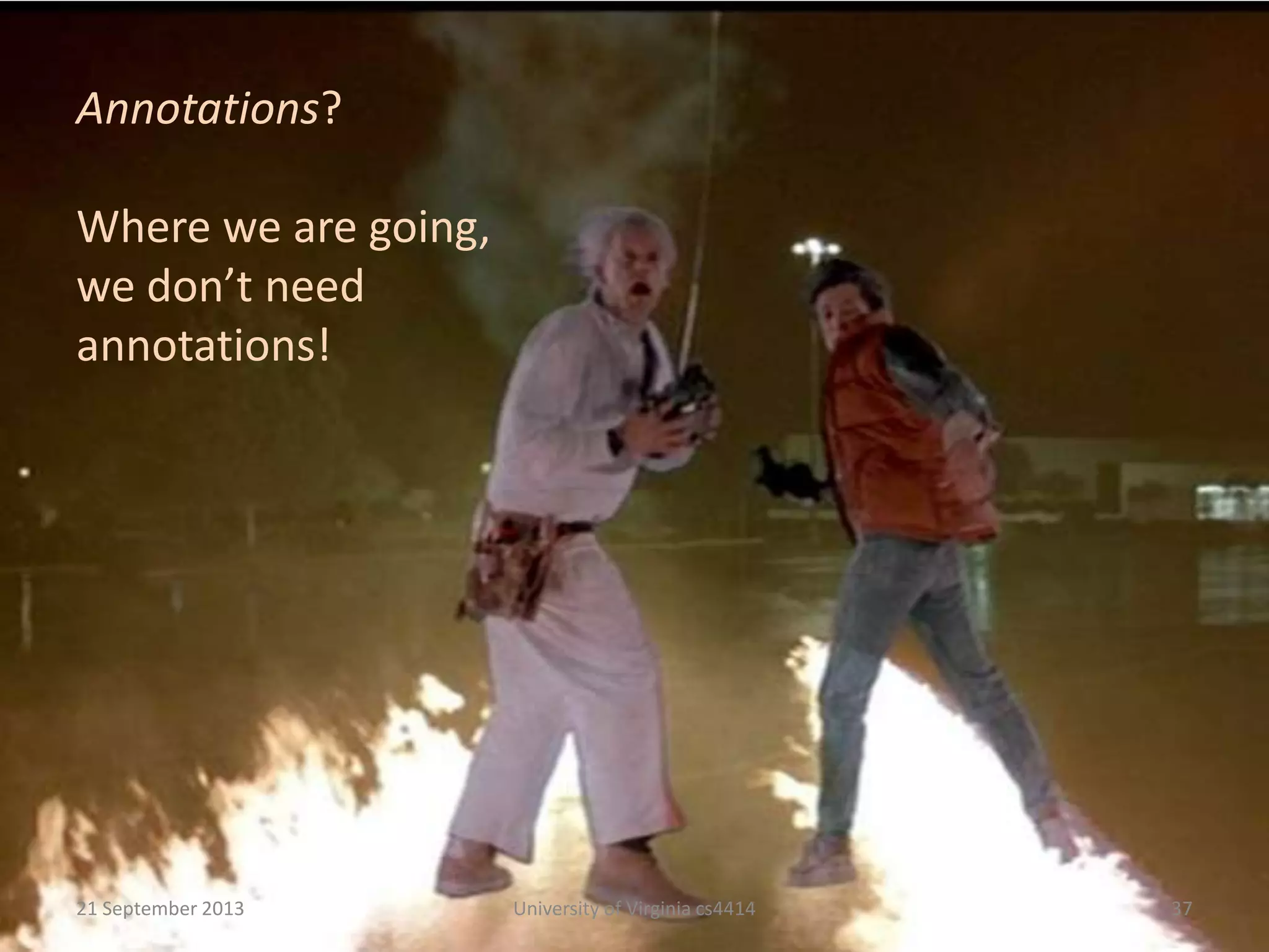 21 September 2013 University of Virginia cs4414 37
Annotations?
Where we are going,
we don’t need
annotations!
 