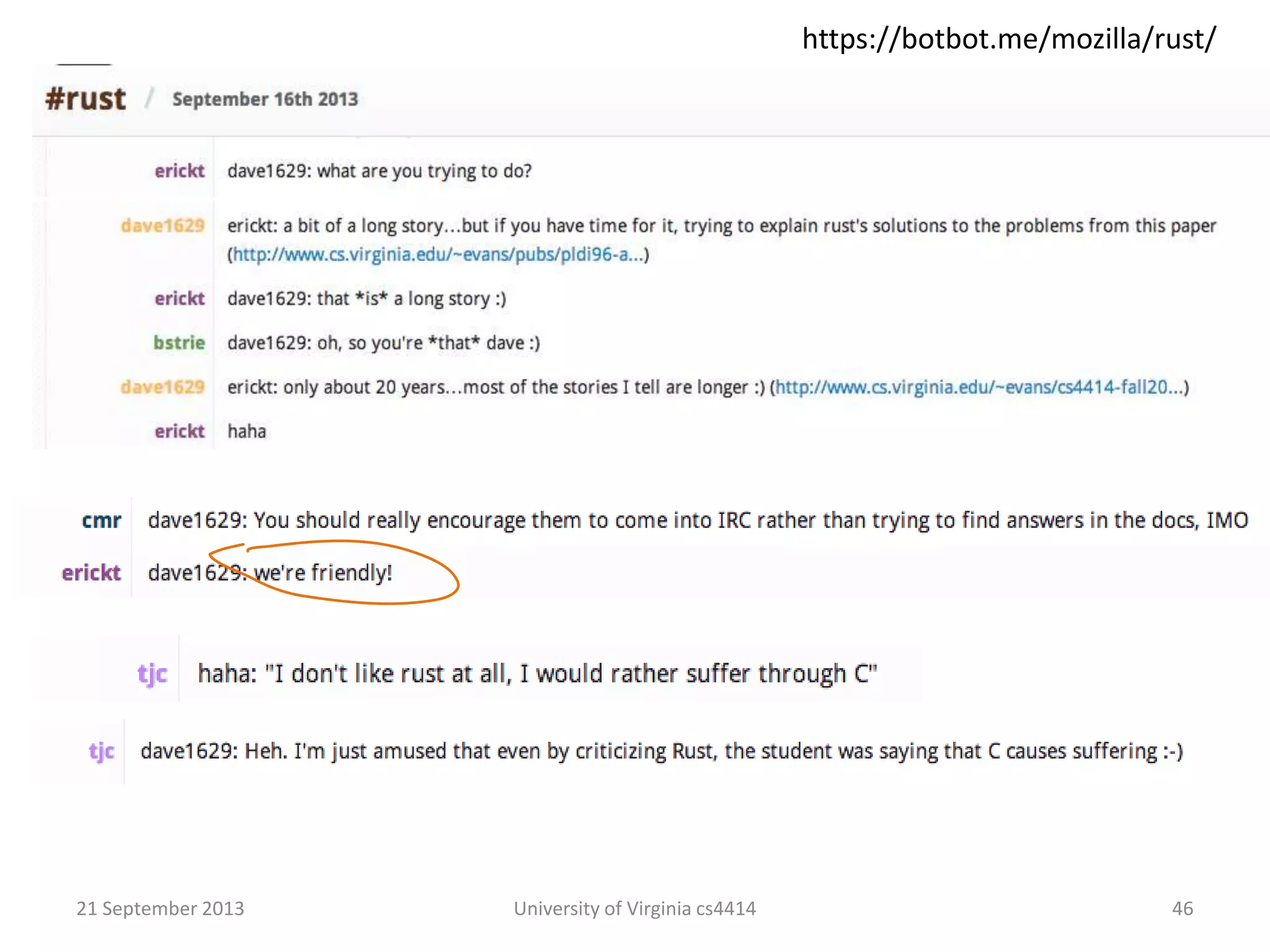 Charge
Next class: complexities of memory
management
PS2 is due Monday, 30 September
21 September 2013 University of Virginia cs4414 46
https://botbot.me/mozilla/rust/
 