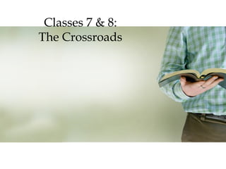 Classes 7 & 8:
The Crossroads

 