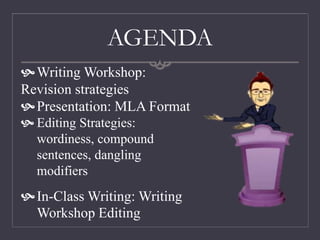 AGENDA
Writing Workshop:
Revision strategies
Presentation: MLA Format
 Editing Strategies:
wordiness, compound
sentences, dangling
modifiers
In-Class Writing: Writing
Workshop Editing
 