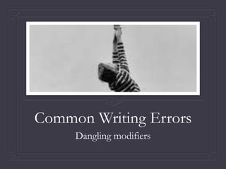 Common Writing Errors
Dangling modifiers
 