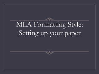 MLA Formatting Style:
Setting up your paper
 