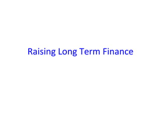 Raising Long Term Finance 