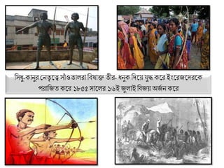 বসধু-কা ুর থ তৃ দ্ে সাাঁ ওতালরা বিোক্ত তীর- ধ ুক বেদ্েযুদ্ধ কদ্র ইাংদ্রজদ্েরদ্ক
পরাবজত কদ্র ১৮৫৫ সাদ্লর ১৬ই জুলাই বিজে অজজ কদ্র
 