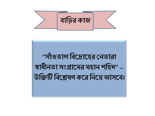 বাশির োজ
“সাাঁ ওতাল শবকরাকের শনতারা
স্বাধীনতা সংগ্রাকির িোন িশেদ” –
উশিটি শবকেেণেকর শনকয়আসকব।
 