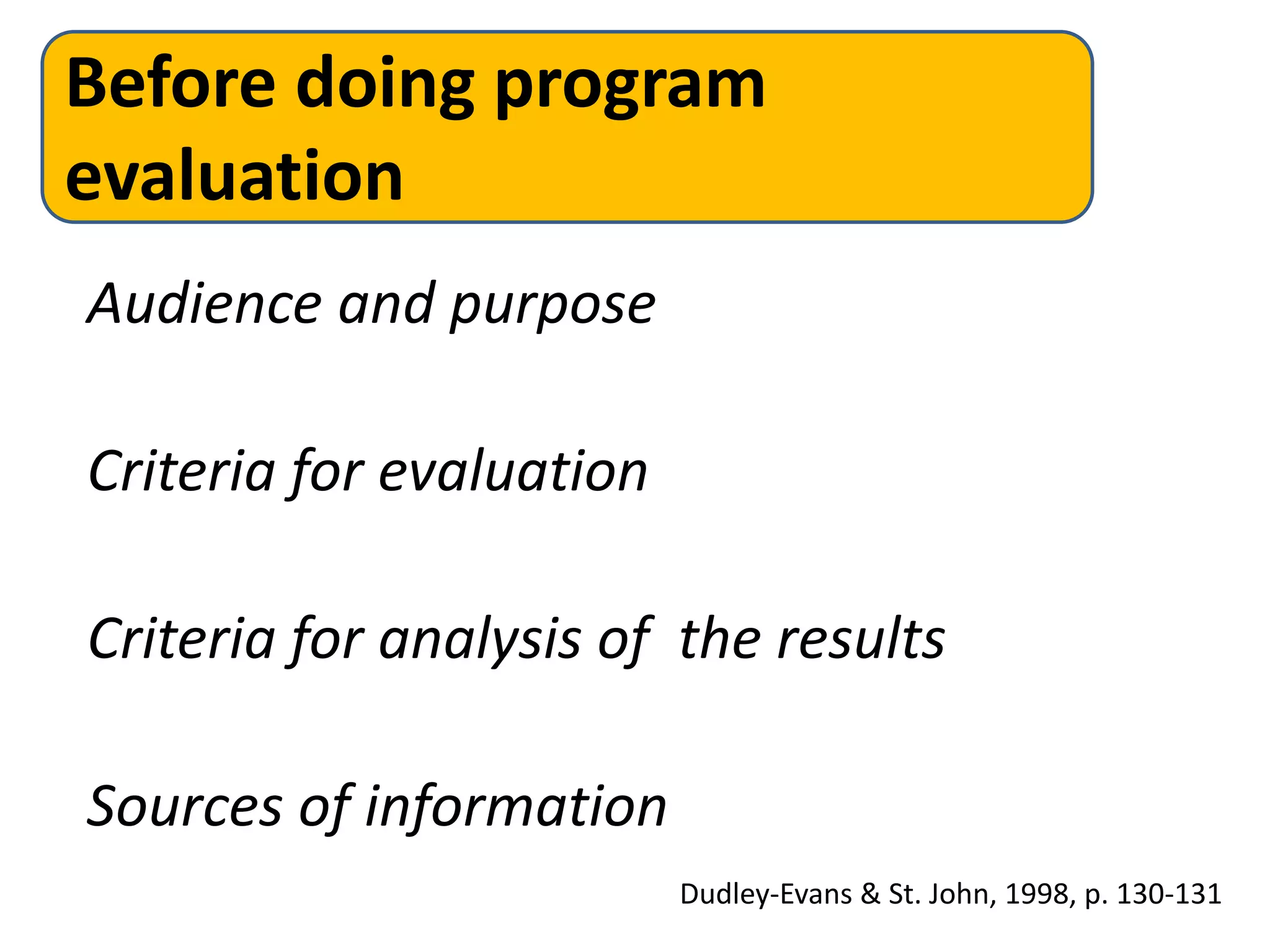 Before doing program
evaluation
Audience and purpose
Criteria for evaluation
Criteria for analysis of the results
Sources of information
Dudley-Evans & St. John, 1998, p. 130-131
 