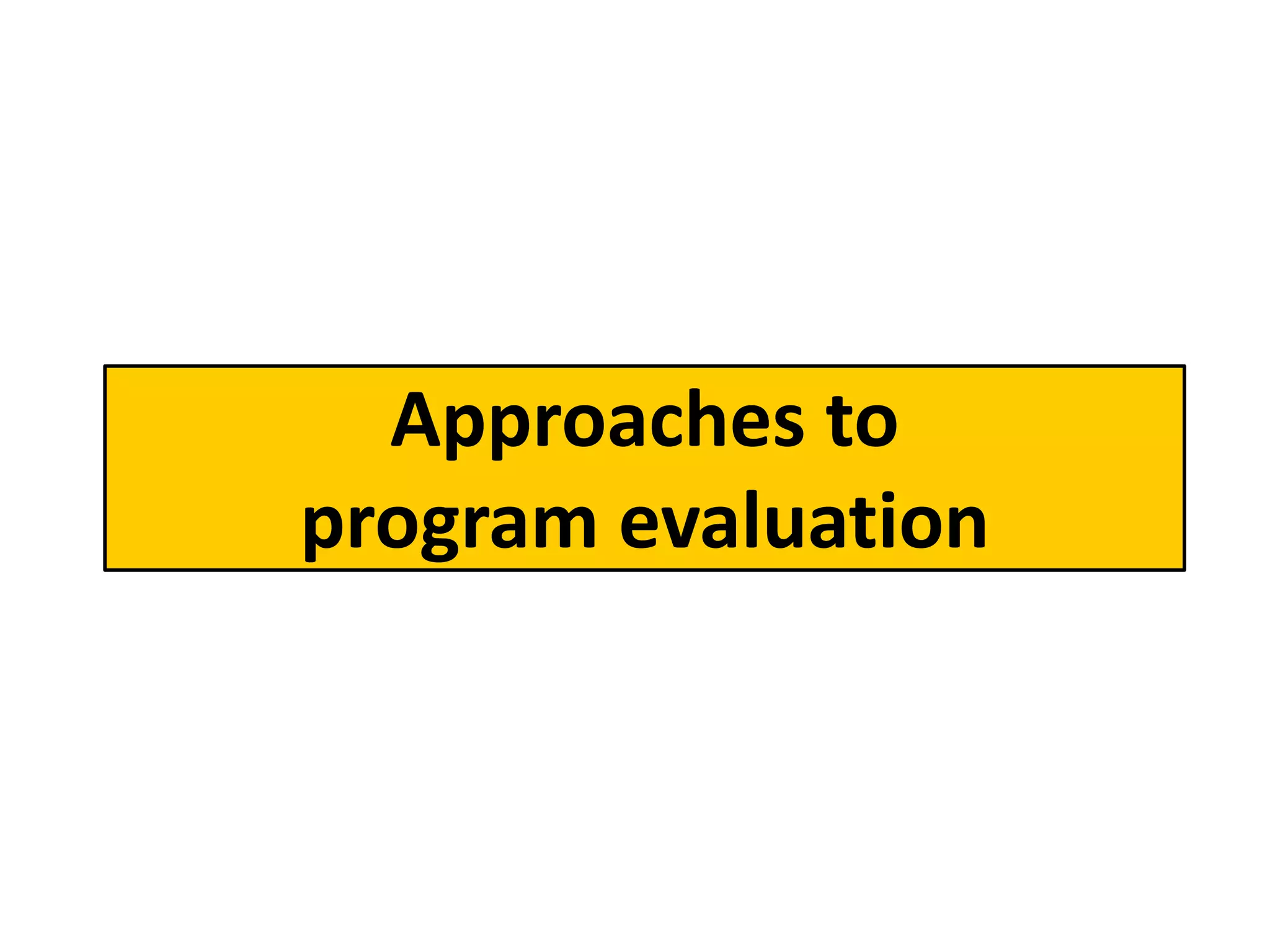 Approaches to
program evaluation
 