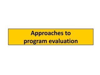 Approaches to
program evaluation
 