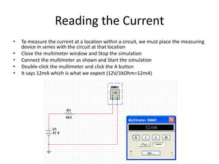 Reading the Current
• To measure the current at a location within a circuit, we must place the measuring
device in series ...