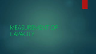 MEASUREMENT OF
CAPACITY
 