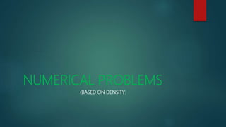 NUMERICAL PROBLEMS
(BASED ON DENSITY)
 