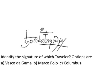 Identify the signature of which Traveler? Options are
a) Vasco da Gama b) Marco Polo c) Columbus
 