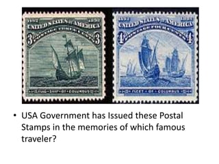 • USA Government has Issued these Postal
Stamps in the memories of which famous
traveler?
 