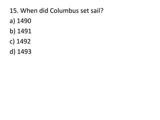 15. When did Columbus set sail?
a) 1490
b) 1491
c) 1492
d) 1493
 