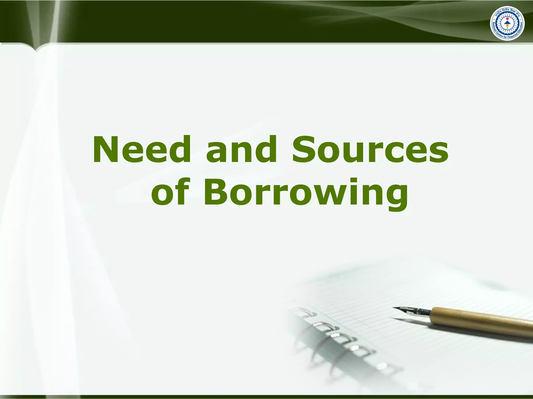 Need and Sources
of Borrowing
 
