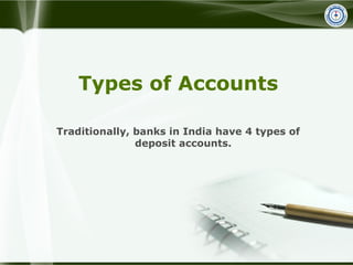 Types of Accounts
Traditionally, banks in India have 4 types of
deposit accounts.
 