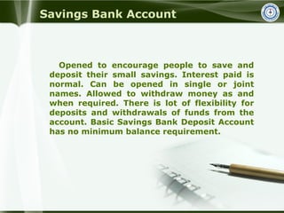 Savings Bank Account
Opened to encourage people to save and
deposit their small savings. Interest paid is
normal. Can be o...