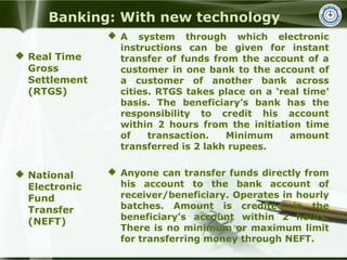 Banking: With new technology
 A system through which electronic
instructions can be given for instant
transfer of funds f...